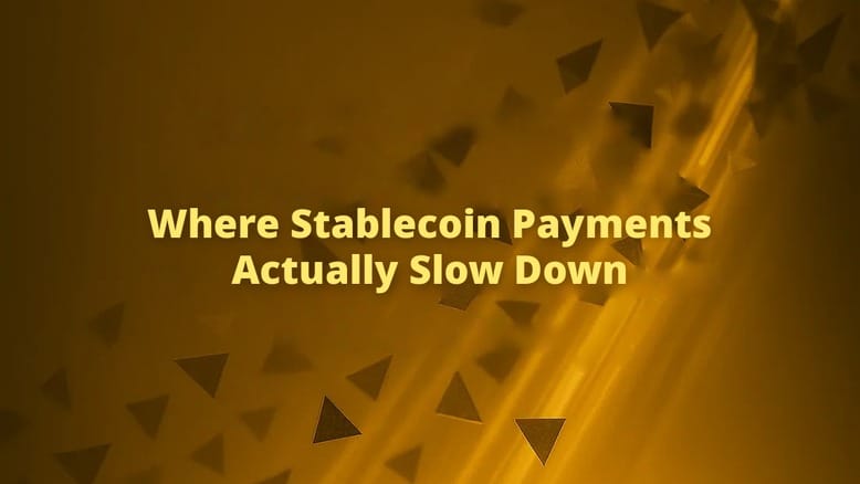 Where Stablecoin Payments Actually Slow Down